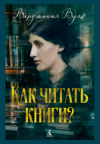 Вирджиния Вулф - Как читать книги? (сборник)