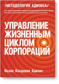 Ицхак Адизес - Управление жизненным циклом корпораций