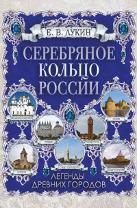 Евгений Лукин - Серебряное кольцо России. Легенды древних городов