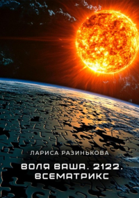 Лариса Разинькова - Воля Ваша. 2122. Всематрикс