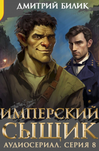 Дмитрий Билик - Имперский сыщик. Спектакль-аудиосериал. 8 серия