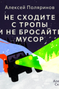Алексей Поляринов - Не сходите с тропы и не бросайте мусор