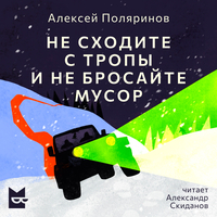 Алексей Поляринов - Не сходите с тропы и не бросайте мусор