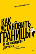 Ирис Постхауевер - Как установить границы и не обидеть других: советы и рекомендации