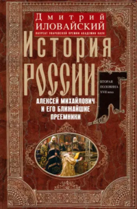 Дмитрий Иловайский - История России. Алексей Михайлович и его ближайшие преемники. Вторая половина XVII века
