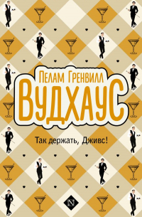 Пэлем Грэнвил Вудхаус - Так держать, Дживс!