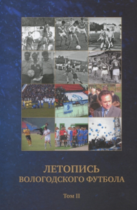  - Летопись вологодского футбола: очерки об истории футбола Вологодчины. Том 2