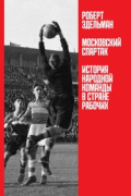 Роберт Эдельман - Московский "Спартак": история народной команды в стране рабочих