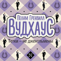 Пэлем Грэнвил Вудхаус - Тетки – не джентльмены