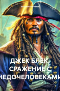 Владислав Бобков - ДЖЕК БЛЕК. СРАЖЕНИЕ С НЕДОЧЕЛОВЕКАМИ