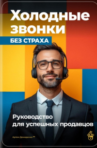 Артем Демиденко - Холодные звонки без страха: Руководство для успешных продавцов