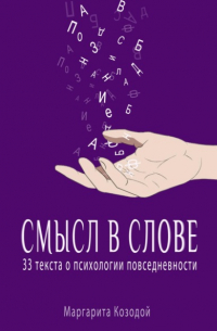 Маргарита Козодой - Смысл в слове. 33 текста о психологии повседневности