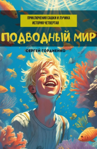 Сергей Гордиенко - Подводный мир. Приключения Сашки и Лучика. История четвертая