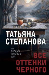 Татьяна Степанова - Все оттенки черного