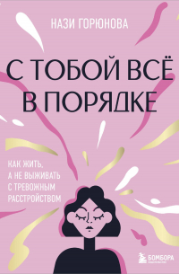 Нази Горюнова - С тобой всё в порядке. Как жить, а не выживать с тревожным расстройством