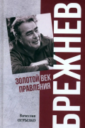 Вячеслав Огрызко - Брежнев. Золотой век правления