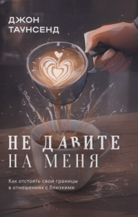 Джон Таунсенд - Не давите на меня