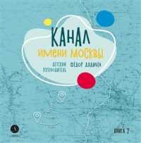 Федор Дядичев - Канал имени Москвы. Детский путеводитель по Москве и Московской области. Книга 2
