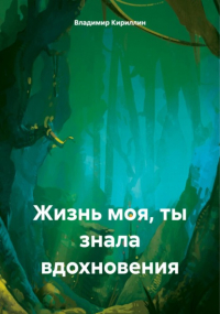 Владимир Кириллин - Жизнь моя, ты знала вдохновения