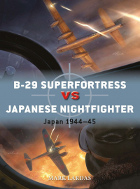 Mark Lardas - B-29 Superfortress vs Japanese Nightfighter. Japan 1944–45