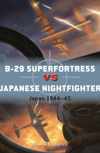 Mark Lardas - B-29 Superfortress vs Japanese Nightfighter. Japan 1944–45
