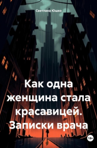 Как одна женщина стала красавицей. Записки врача