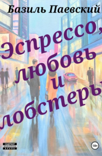 Базиль Паевский - Э с п р е с с о, л ю б о в ь и л о б с т е р ы