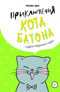 Татьяна Эдел - Приключения кота Батона и другие бабушкины сказки