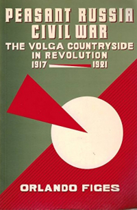 Орландо Файджес - Peasant Russia, civil war. The Volga countryside in revolution, 1917-1921