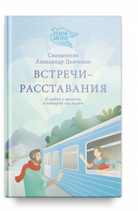 Александр Дьяченко - Встречи-расставания. О людях и времени, в котором мы живем
