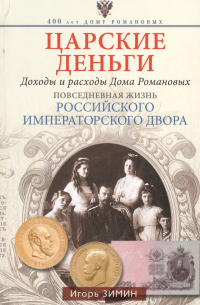 Царские деньги. Доходы и расходы Дома Романовых. Повседневная жизнь Российского императорского двора