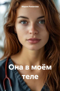 Мария Романова - Она в моём теле