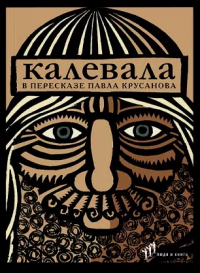 Элиас Лённрот - Калевала. Карело-финский эпос в пересказе Павла Крусанова