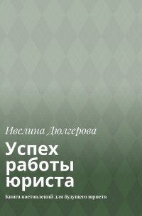 Успех работы юриста. Книга наставлений для будущего юриста