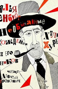 Илья Эренбург - Необычайные похождения Хулио Хуренито и его учеников