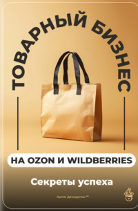 Артем Демиденко - Товарный бизнес на Ozon и Wildberries: Секреты успеха