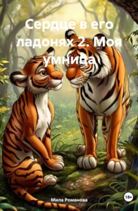 Мила Романова - Сердце в его ладонях 2. Моя умница