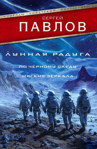 Сергей Павлов - Лунная радуга: По черному следу. Мягкие зеркала