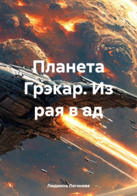 Людмила Логинова - Планета Грэкар. Из рая в ад
