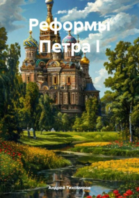 Андрей Тихомиров - Реформы Петра I
