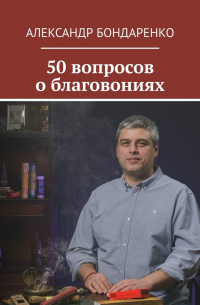 Александр Бондаренко - 50 вопросов о благовониях