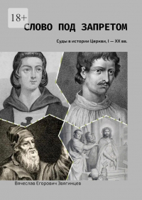 Вячеслав Звягинцев - Слово под запретом. Суды в истории Церкви, I – XX вв.