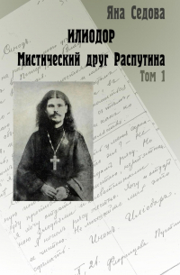 Илиодор. Мистический друг Распутина. Том 1