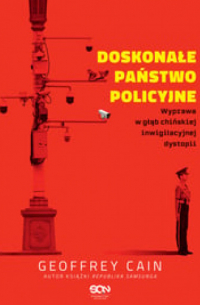 Doskonałe państwo policyjne. Wyprawa w głąb chińskiej inwigilacyjnej dystopii