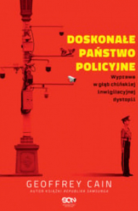 Джеффри Кейн - Doskonałe państwo policyjne. Wyprawa w głąb chińskiej inwigilacyjnej dystopii