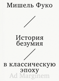 Мишель Фуко - История безумия в классическую эпоху