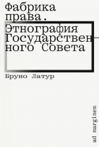 Бруно Латур - Фабрика права. Этнография Государственного совета