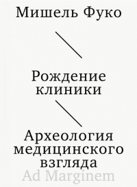 Мишель Фуко - Рождение клиники. Археология медицинского взгляда