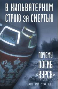 В кильватерном строю за смертью. Почему погиб «Курск».