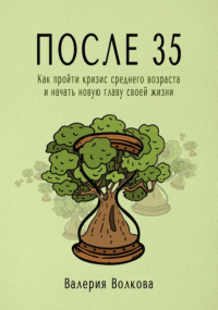 Валерия Волкова - После 35. Как пройти кризис среднего возраста и начать новую главу своей жизни